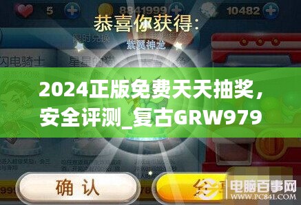 2024正版免费天天抽奖，安全评测_复古GRW979.52版