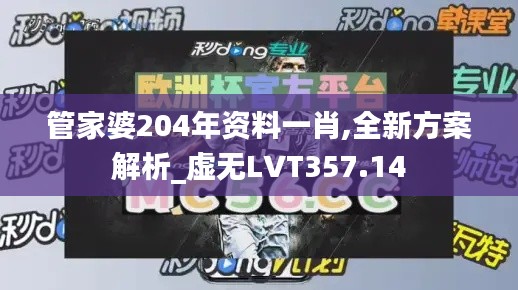 管家婆204年资料一肖,全新方案解析_虚无LVT357.14