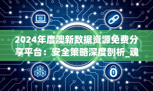 2024年度澳新数据资源免费分享平台：安全策略深度剖析_魂银版KYG531.43