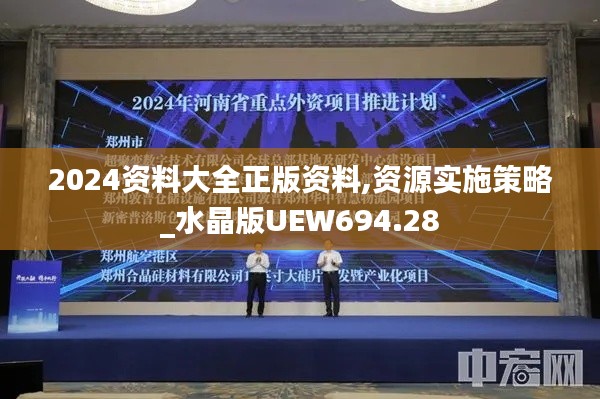 2024资料大全正版资料,资源实施策略_水晶版UEW694.28