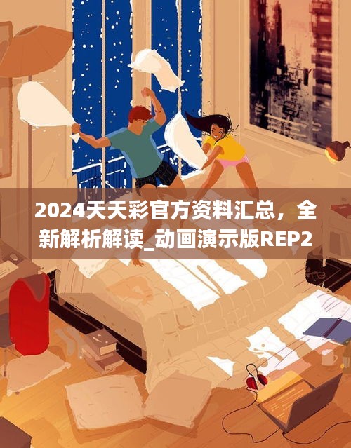 2024天天彩官方资料汇总，全新解析解读_动画演示版REP286.83