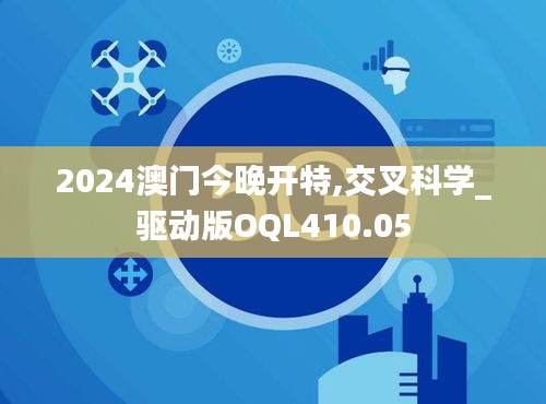 2024澳门今晚开特,交叉科学_驱动版OQL410.05