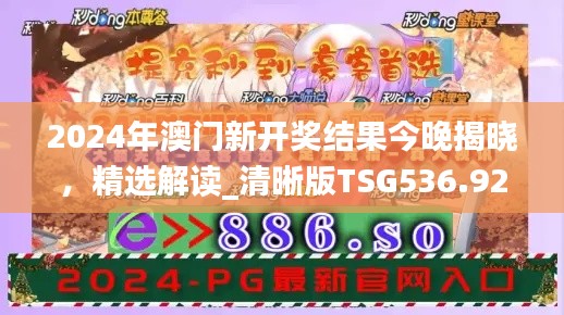 2024年澳门新开奖结果今晚揭晓，精选解读_清晰版TSG536.92