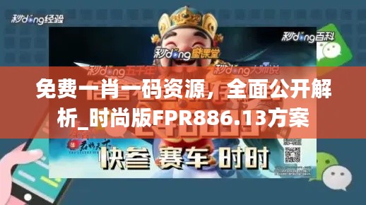 免费一肖一码资源，全面公开解析_时尚版FPR886.13方案