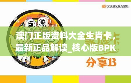 澳门正版资料大全生肖卡，最新正品解读_核心版BPK786.71