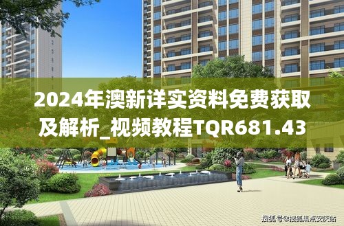 2024年澳新详实资料免费获取及解析_视频教程TQR681.43