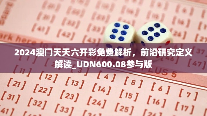 2024澳门天天六开彩免费解析，前沿研究定义解读_UDN600.08参与版