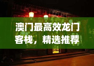 澳门最高效龙门客栈，精选推荐_企业版OYE974.15