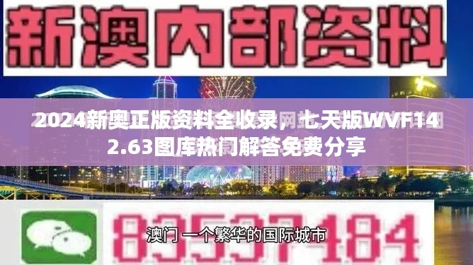 2024新奥正版资料全收录，七天版WVF142.63图库热门解答免费分享