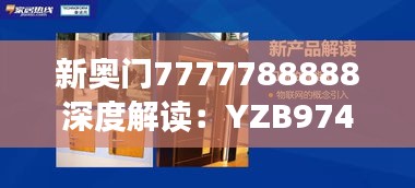 新奥门7777788888深度解读：YZB974.96创新版亮点分析