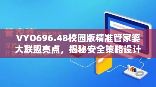 VYO696.48校园版精准管家婆大联盟亮点，揭秘安全策略设计特色