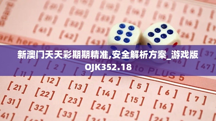 新澳门天天彩期期精准,安全解析方案_游戏版OJK352.18