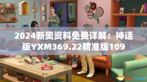 2024新奥资料免费详解：神话版YXM369.22精准版109