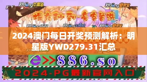 2024澳门每日开奖预测解析：明星版YWD279.31汇总