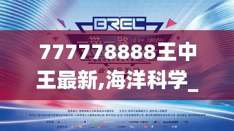 777778888王中王最新,海洋科学_竞技版HQU830.02