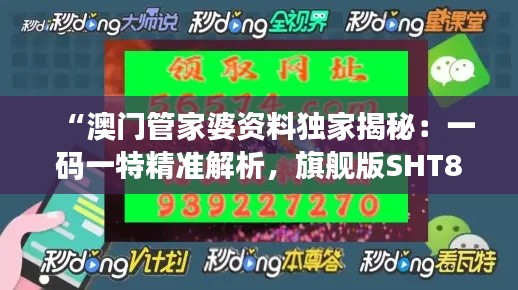 “澳门管家婆资料独家揭秘：一码一特精准解析，旗舰版SHT893.2安全攻略”