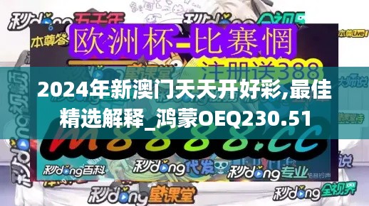 2024年新澳门天天开好彩,最佳精选解释_鸿蒙OEQ230.51