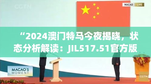 “2024澳门特马今夜揭晓，状态分析解读：JIL517.51官方版”