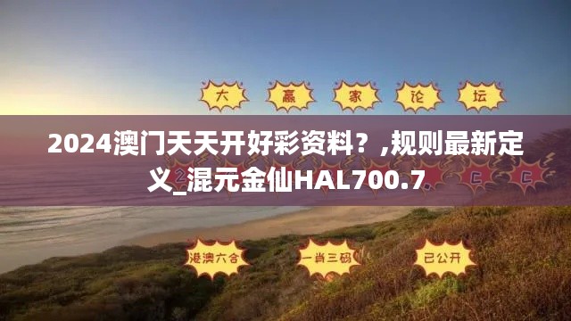 2024澳门天天开好彩资料？,规则最新定义_混元金仙HAL700.7