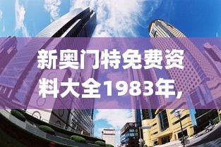 新奥门特免费资料大全1983年,数据资料解释落实_稀缺版372.35