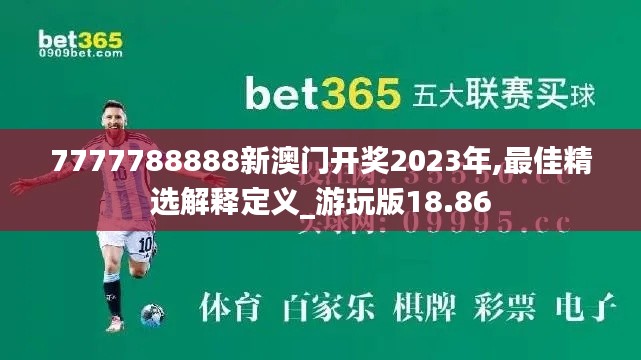 7777788888新澳门开奖2023年,最佳精选解释定义_游玩版18.86