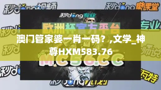 澳门管家婆一肖一码？,文学_神尊HXM583.76