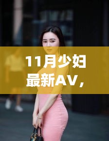 11月少妇最新AV，从变化中成长，11月新篇章，开启自信与智慧之旅