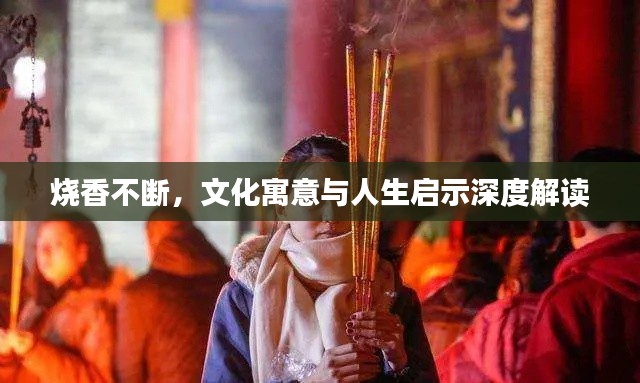 烧香不断，文化寓意与人生启示深度解读