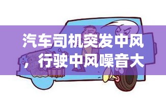 汽车司机突发中风，行驶中风噪音大什么原因? 