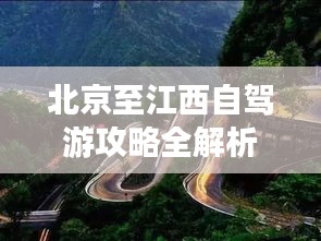 北京至江西自驾游攻略全解析，带你畅游沿途美景！