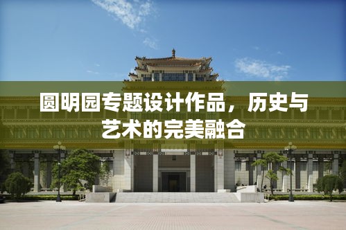 圆明园专题设计作品，历史与艺术的完美融合