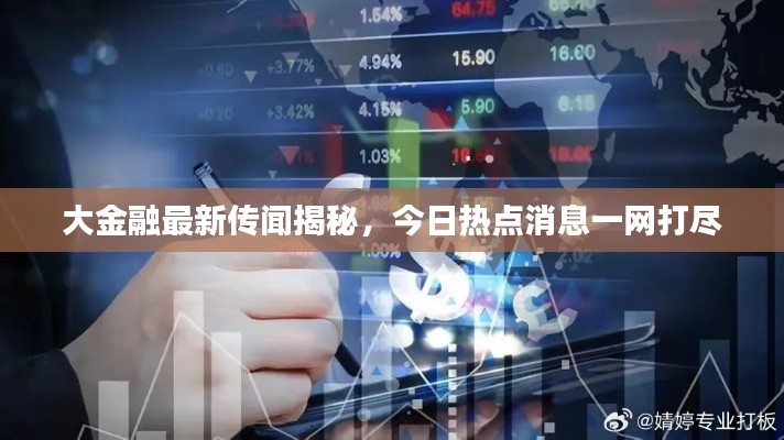 大金融最新传闻揭秘，今日热点消息一网打尽