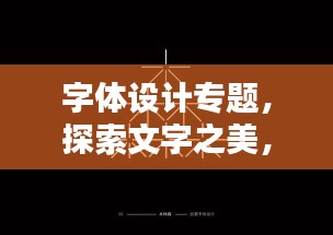 字体设计专题，探索文字之美，领略设计魅力