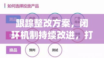 跟踪整改方案，闭环机制持续改进，打造卓越新局面