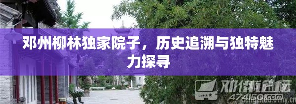 邓州柳林独家院子，历史追溯与独特魅力探寻