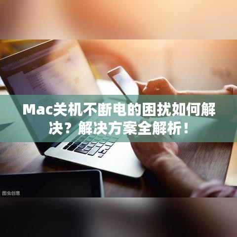 Mac关机不断电的困扰如何解决？解决方案全解析！