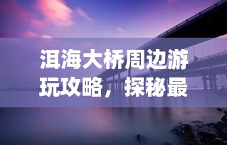 洱海大桥周边游玩攻略，探秘最佳旅游路线与体验绝美风光！