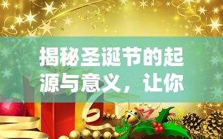 揭秘圣诞节的起源与意义，让你全面了解这个节日！