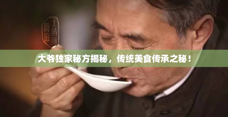 大爷独家秘方揭秘，传统美食传承之秘！