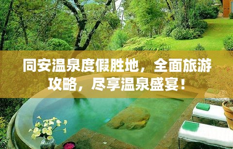 同安温泉度假胜地，全面旅游攻略，尽享温泉盛宴！