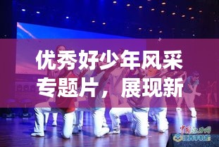 优秀好少年风采专题片，展现新时代少年的无限魅力