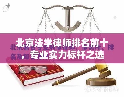 北京法学律师排名前十，专业实力标杆之选