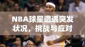 NBA球星遭遇突发状况，挑战与应对策略