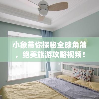 小象带你探秘全球角落，绝美旅游攻略视频！