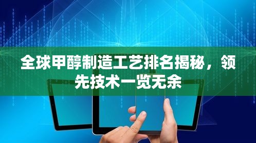 全球甲醇制造工艺排名揭秘，领先技术一览无余