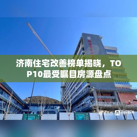 济南住宅改善榜单揭晓，TOP10最受瞩目房源盘点