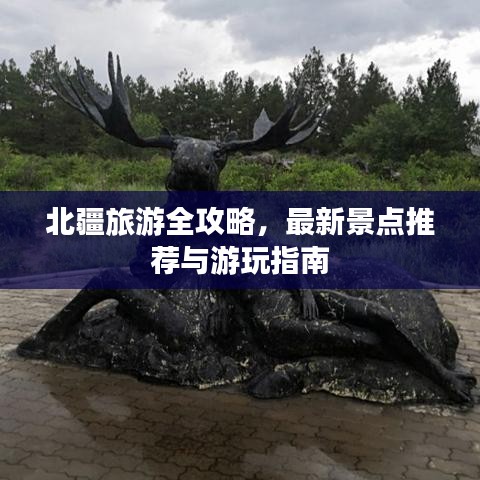 北疆旅游全攻略，最新景点推荐与游玩指南