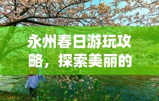 永州春日游玩攻略，探索美丽的季节之旅