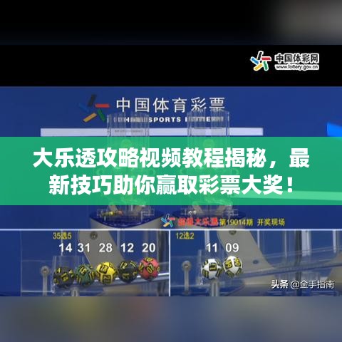 大乐透攻略视频教程揭秘，最新技巧助你赢取彩票大奖！